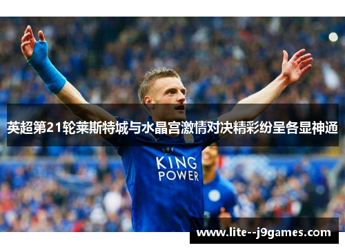 英超第21轮莱斯特城与水晶宫激情对决精彩纷呈各显神通