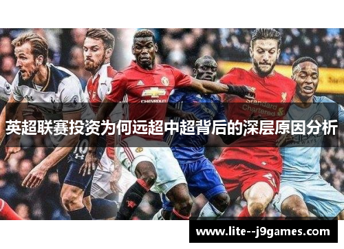 英超联赛投资为何远超中超背后的深层原因分析